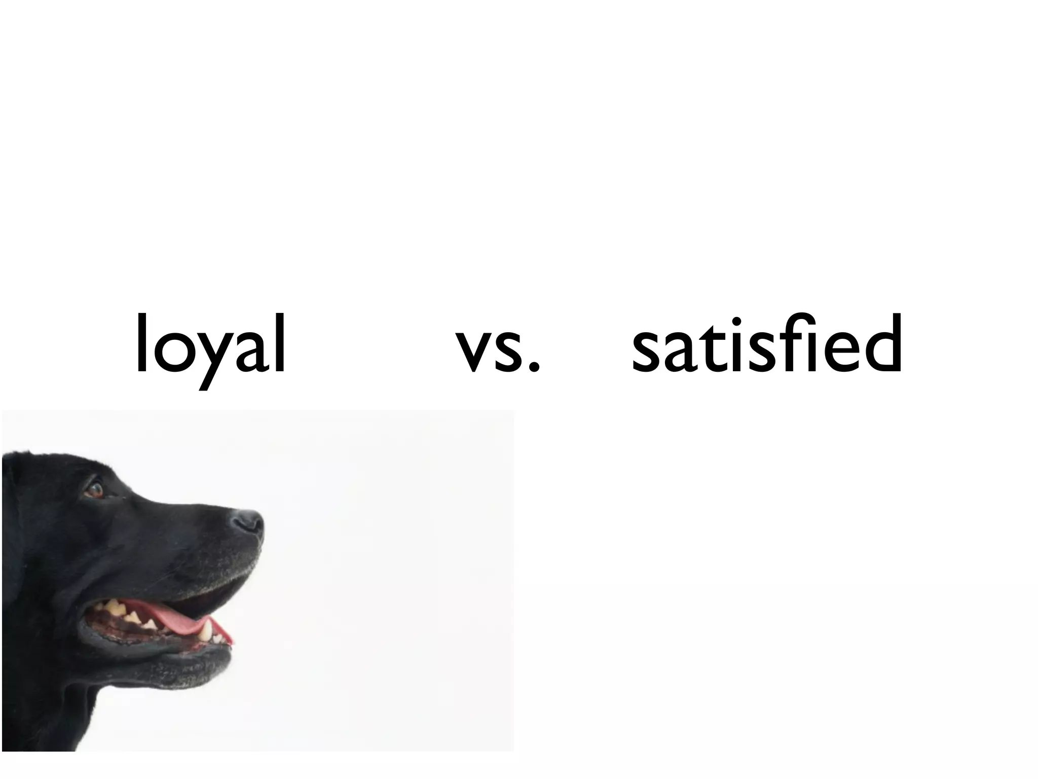 loyal   vs.   satisﬁed
 
