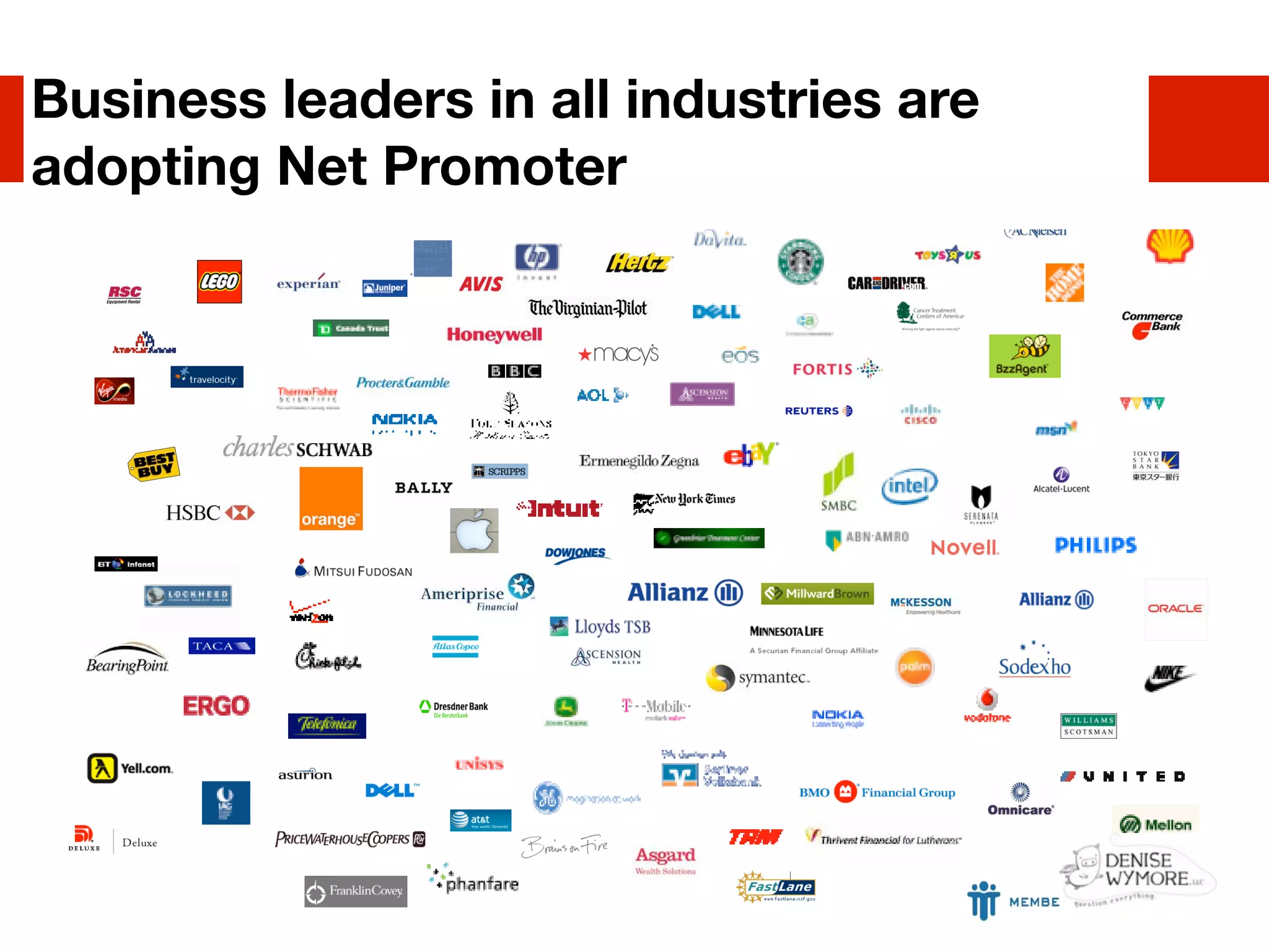 Business leaders in all industries are
   Business leaders in all industries are adopting
adopting Net Promoter
    Net Promoter
 