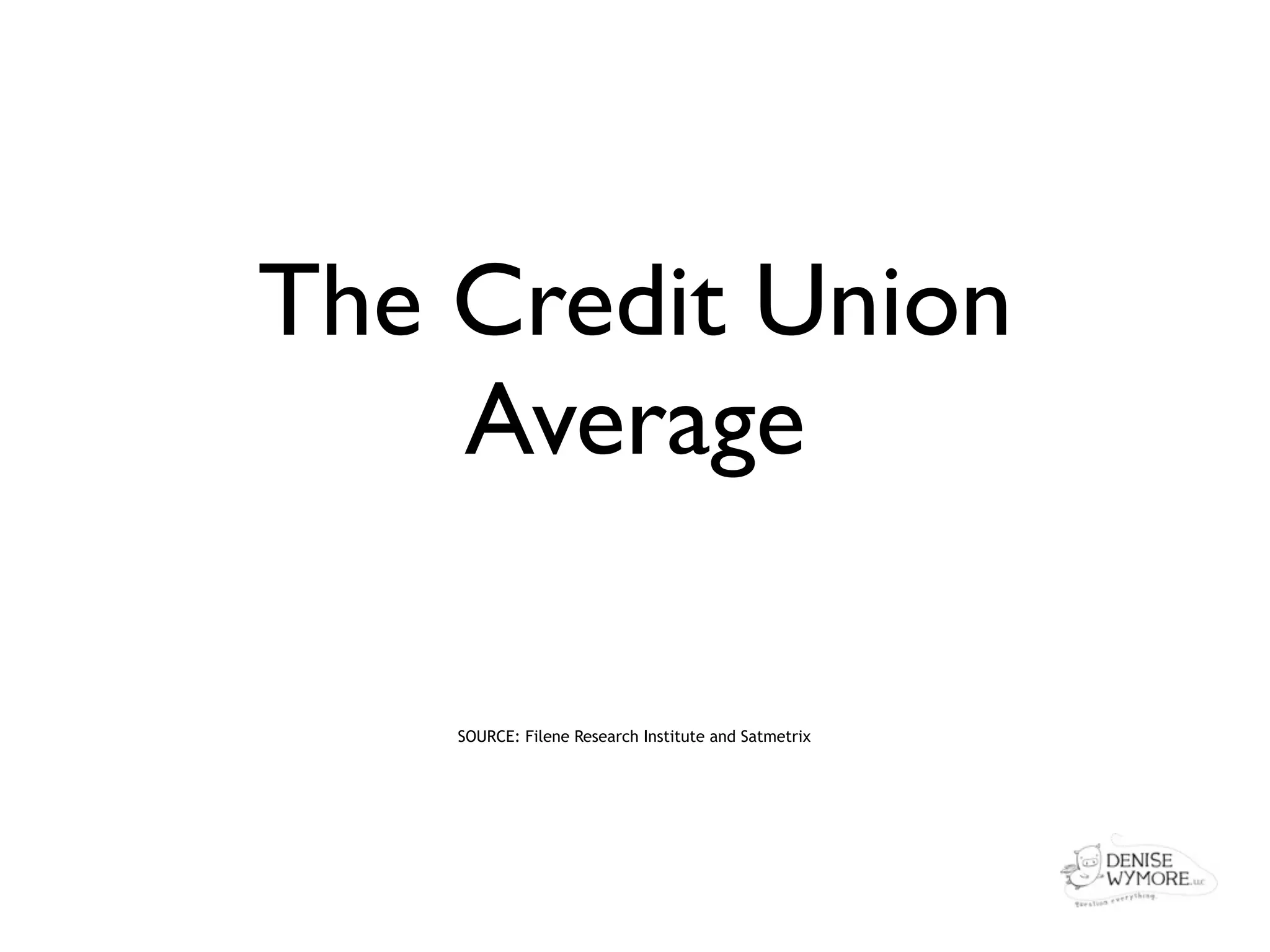 The Credit Union
    Average

    SOURCE: Filene Research Institute and Satmetrix
 