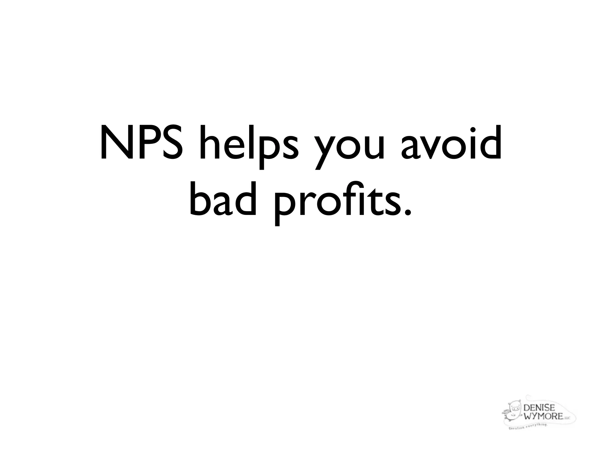 NPS helps you avoid
   bad proﬁts.
 