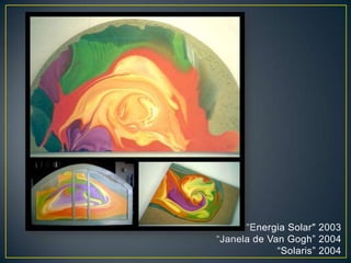 "Energia Solar" 2003
“Janela de Van Gogh” 2004
“Solaris” 2004
 