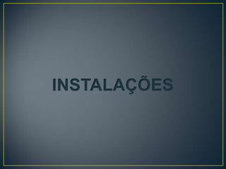 INSTALAÇÕES
 