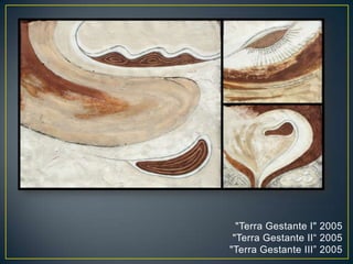 "Terra Gestante I" 2005
"Terra Gestante II“ 2005
"Terra Gestante III” 2005
 