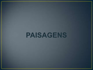 PAISAGENS
 