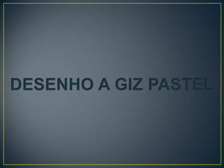 DESENHO A GIZ PASTEL
 