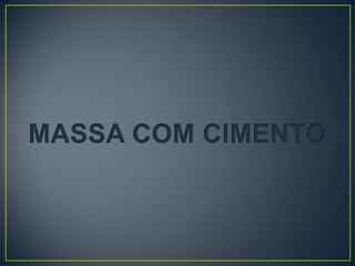 MASSA COM CIMENTO
 