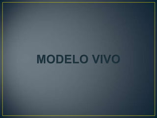 MODELO VIVO
 