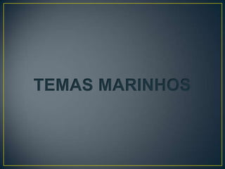 TEMAS MARINHOS
 