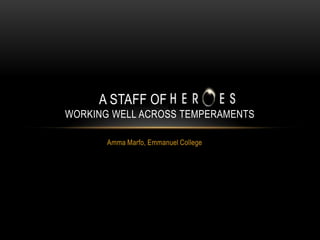 A STAFF OF HEROES
WORKING WELL ACROSS TEMPERAMENTS
Amma Marfo, Emmanuel College

 