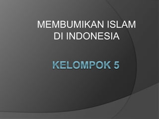 MEMBUMIKAN ISLAM
DI INDONESIA
 