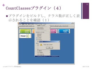 +
CountClassesプラグイン（４）
プラグインをビルドし、クラス数が正しく表
示されることを確認（１）
2013/5/29astah*プラグイン開発勉強会
37
 