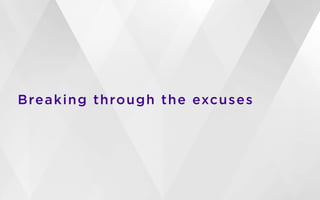 Breaking through the excuses
 