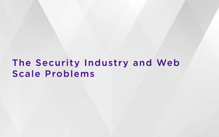 The Security Industry and Web
Scale Problems
 