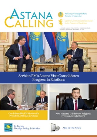 A WEEKLY ONLINE PUBLICATION / WWW.MFA.GOV.KZ
ISSUE NO. 484 /FRIDAY NOVEMBER 25, 2016
SerbianPM’sAstanaVisitConsolidates
ProgressinRelations
Also InThe News
In Focus:
Foreign Policy Priorities
CzechRepublicFMMeetswith
President,OfficialsinAstana
NewMinistryWillProtectReligious
Freedom,SecularGov’t
 