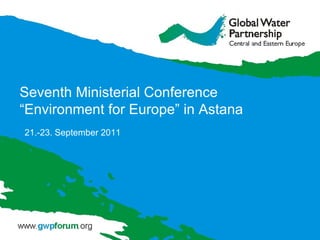 Seventh Ministerial Conference “Environment for Europe” in Astana 21.-23. September 2011 