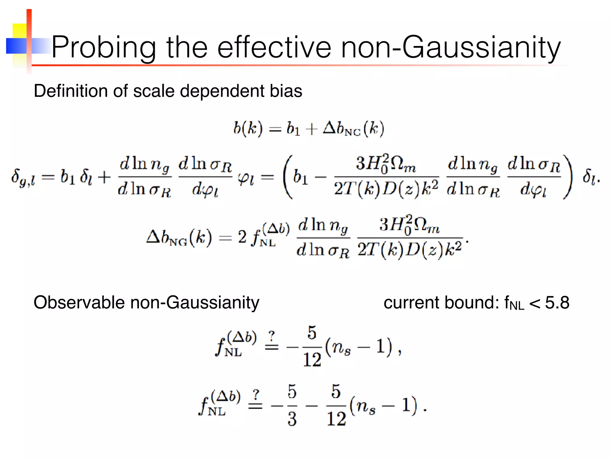 Probing the effective non-Gaussianity
Deﬁnition of scale dependent bias
Observable non-Gaussianity current bound: fNL < 5.8
 