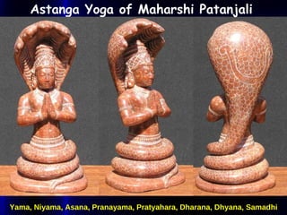 Astanga Yoga of Maharshi Patanjali   Yama, Niyama, Asana, Pranayama, Pratyahara, Dharana, Dhyana, Samadhi 