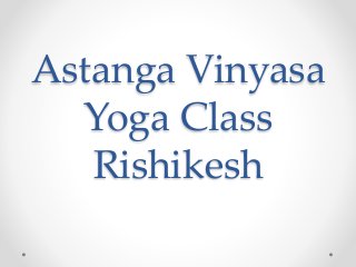Astanga Vinyasa
Yoga Class
Rishikesh
 