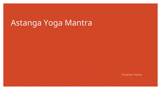 Astanga Yoga Mantra
Presenter Name
 