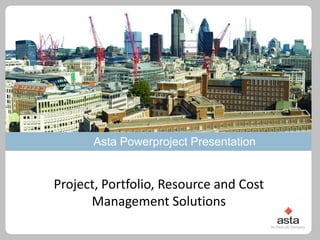 Asta Powerproject Presentation

Project, Portfolio, Resource and Cost
Management Solutions

 