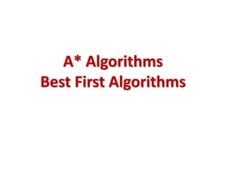 A* Algorithms
Best First Algorithms
 