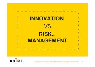 INNOVATION
VS
RISK..
MANAGEMENT
Marc Ronez - Innovation & Risk Management - Copyright © ARiMI 2017 15
 