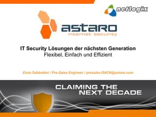 IT Security Lösungen der nächsten Generation
          Flexibel, Einfach und Effizient


Enzo Sabbattini / Pre-Sales Engineer / presales-DACH@astaro.com
 