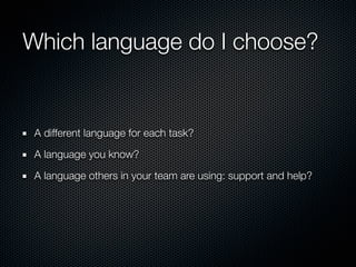 Which language do I choose?


 A different language for each task?

 A language you know?

 A language others in your team...