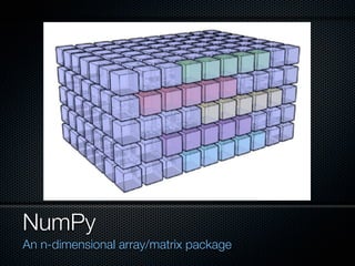 NumPy
An n-dimensional array/matrix package
 