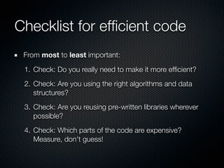 Checklist for efﬁcient code
 From most to least important:

 1. Check: Do you really need to make it more efﬁcient?
 2. Ch...