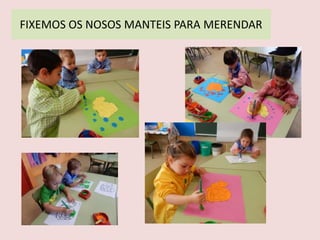 FIXEMOS OS NOSOS MANTEIS PARA MERENDAR
 