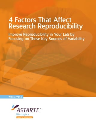 4 Factors That Affect
Research Reproducibility
Improve Reproducibility in Your Lab by
Focusing on These Key Sources of Variability
WHITE PAPER
Getting on with Discovery
 