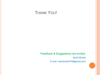 THANK YOU!
Feedback & Suggestions are invited.
Rashi Shukla
E-mail: rashishukla776@gmail.com
 