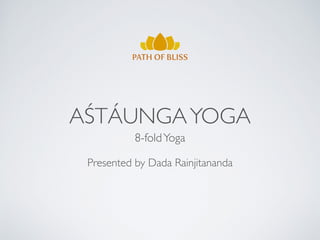 AŚTÁUNGAYOGA
8-foldYoga
Presented by Dada Rainjitananda
 
