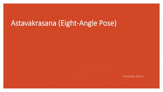 Astavakrasana (Eight-Angle Pose)
Presenter Name
 
