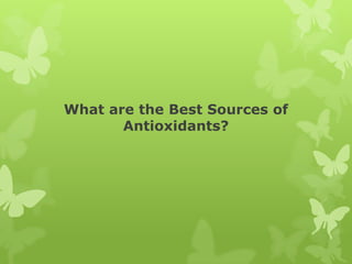 What are the Best Sources of
       Antioxidants?
 