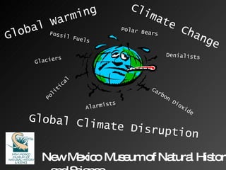 Climate Change Global Warming Global Climate Disruption Glaciers Denialists Alarmists Political Polar Bears Carbon Dioxide Fossil Fuels New Mexico Museum of Natural History and Science 