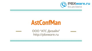 AstConfMan
ООО “АТС Дизайн”
http://pbxware.ru
 