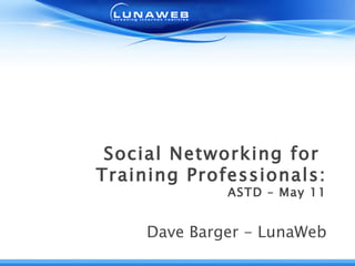 Social Networking for  Training Professionals: ASTD – May 11 Dave Barger - LunaWeb 