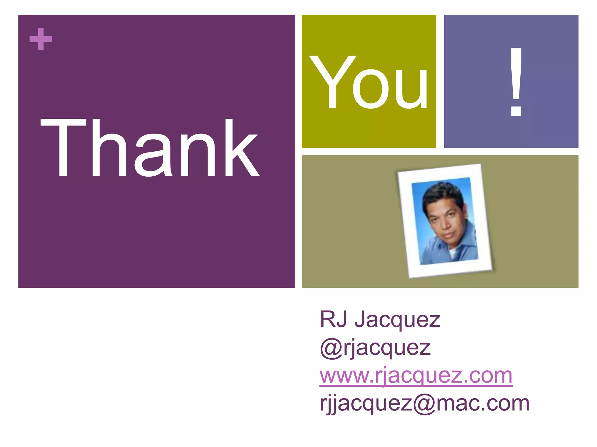 +
RJ Jacquez
@rjacquez
www.rjacquez.com
rjjacquez@mac.com
Thank
You !
 