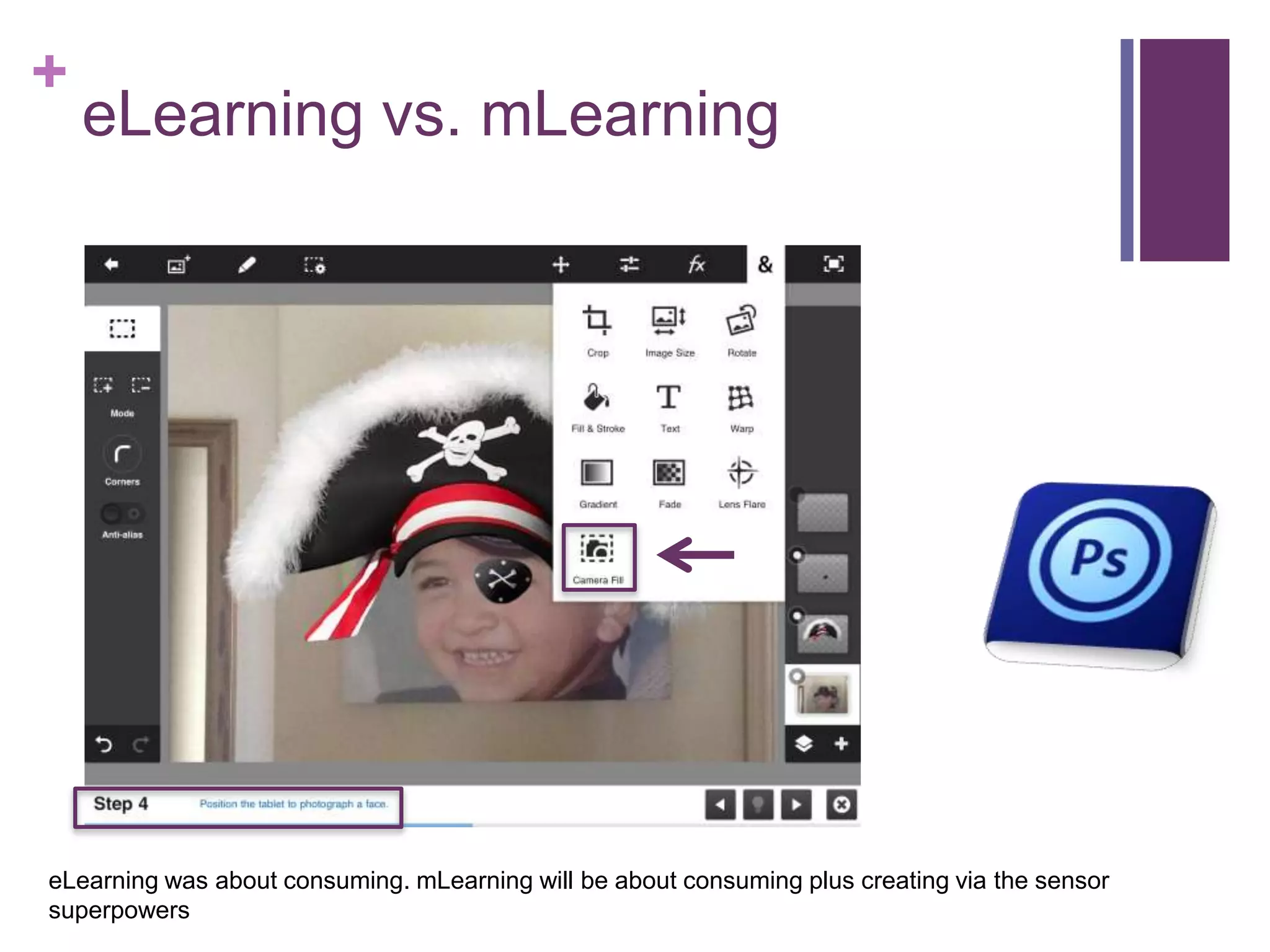 +
eLearning vs. mLearning
eLearning was about consuming. mLearning will be about consuming plus creating via the sensor
superpowers
 