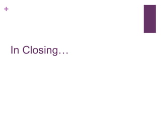 +
In Closing…
 