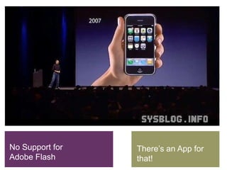 No Support for
Adobe Flash
There‘s an App for
that!
 