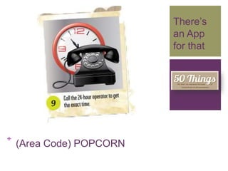 +
There‘s
an App
for that
(Area Code) POPCORN
 