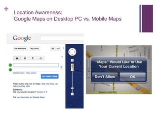 + Location Awareness:
Google Maps on Desktop PC vs. Mobile Maps
 
