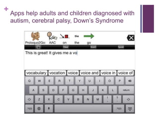 + Apps help adults and children diagnosed with
autism, cerebral palsy, Down‘s Syndrome
 