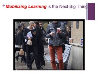 +Mobilizing Learning is the Next Big Thing
 