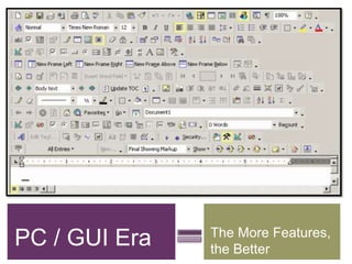 PC / GUI Era The More Features,
the Better
 