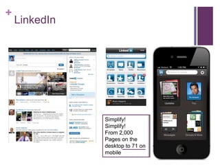 +
LinkedIn
Simplify!
Simplify!
From 2,000
Pages on the
desktop to 71 on
mobile
 