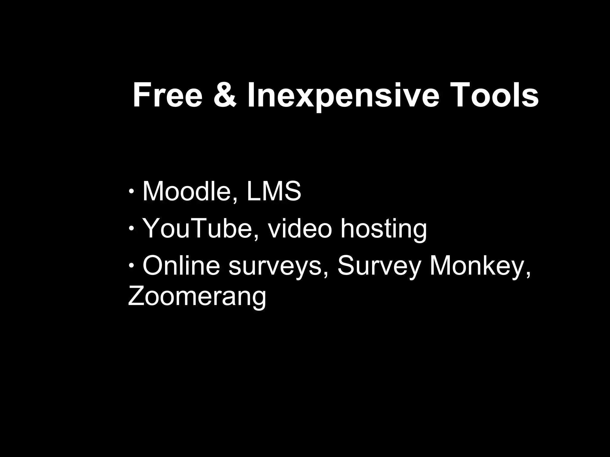 Free & Inexpensive Tools  Moodle, LMS  YouTube, video hosting  Online surveys, Survey Monkey,  Zoomerang 